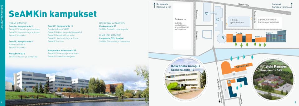 kulttuuri SeAMK Toimisto Kampustalo, Kalevankatu 35 SeAMK Elintarvike ja maatalous SeAMK Korkeakoulukirjasto KOSKENALA KAMPUS Koskenalantie 17 SeAMK Sosiaali- ja terveysala ILMAJOKI KAMPUS