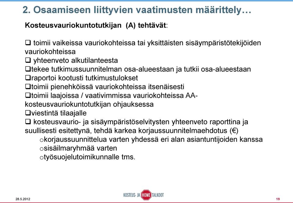 laajoissa / vaativimmissa vauriokohteissa AAkosteusvauriokuntotutkijan ohjauksessa viestintä tilaajalle kosteusvaurio- ja sisäympäristöselvitysten yhteenveto raporttina ja suullisesti