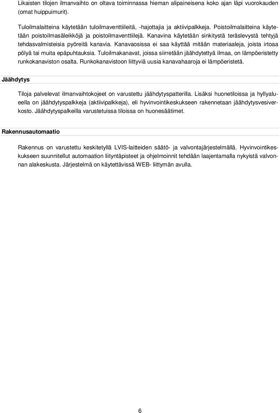 Kanavina käytetään sinkitystä teräslevystä tehtyjä tehdasvalmisteisia pyöreitä kanavia. Kanavaosissa ei saa käyttää mitään materiaaleja, joista irtoaa pölyä tai muita epäpuhtauksia.