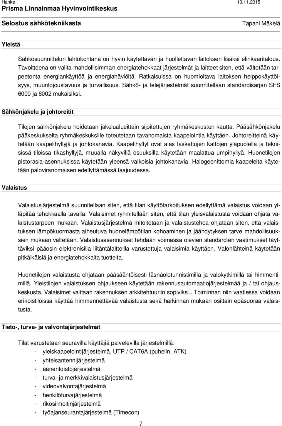 Tavoitteena on valita mahdollisimman energiatehokkaat järjestelmät ja laitteet siten, että vältetään tarpeetonta energiankäyttöä ja energiahäviöitä.