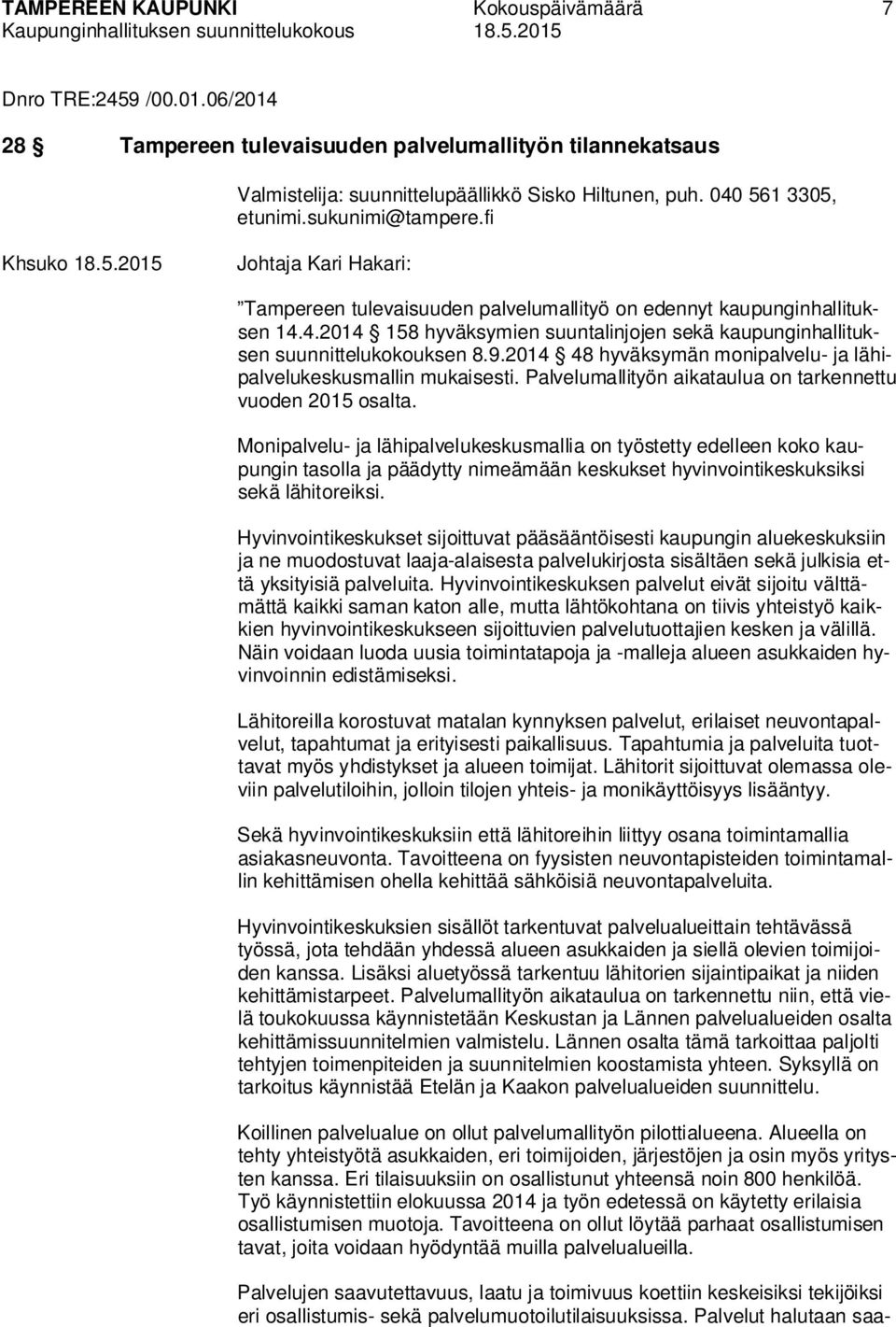 4.2014 158 hyväksymien suuntalinjojen sekä kaupunginhallituksen suunnittelukokouksen 8.9.2014 48 hyväksymän monipalvelu- ja lähipalvelukeskusmallin mukaisesti.