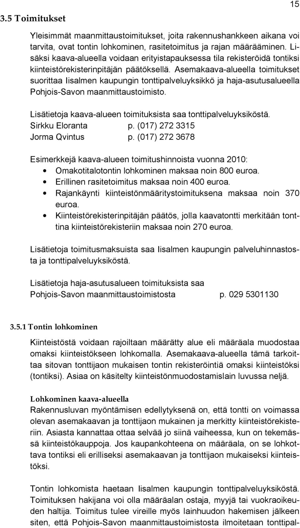 Asemakaava-alueella toimitukset suorittaa Iisalmen kaupungin tonttipalveluyksikkö ja haja-asutusalueella Pohjois-Savon maanmittaustoimisto.