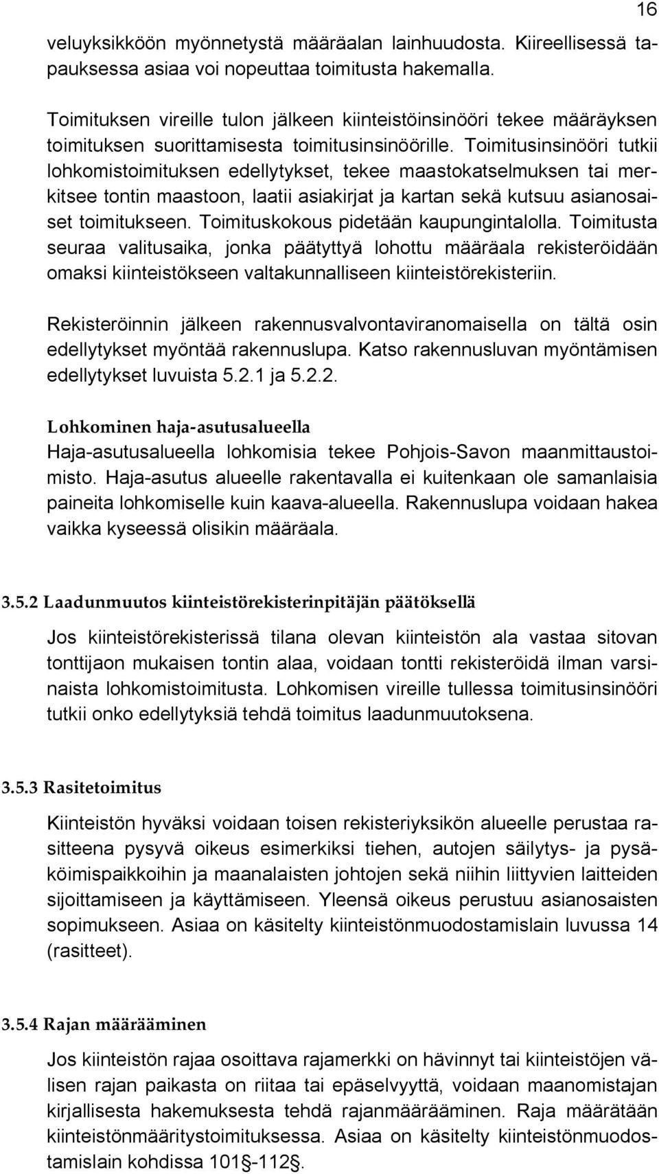 Toimitusinsinööri tutkii lohkomistoimituksen edellytykset, tekee maastokatselmuksen tai merkitsee tontin maastoon, laatii asiakirjat ja kartan sekä kutsuu asianosaiset toimitukseen.