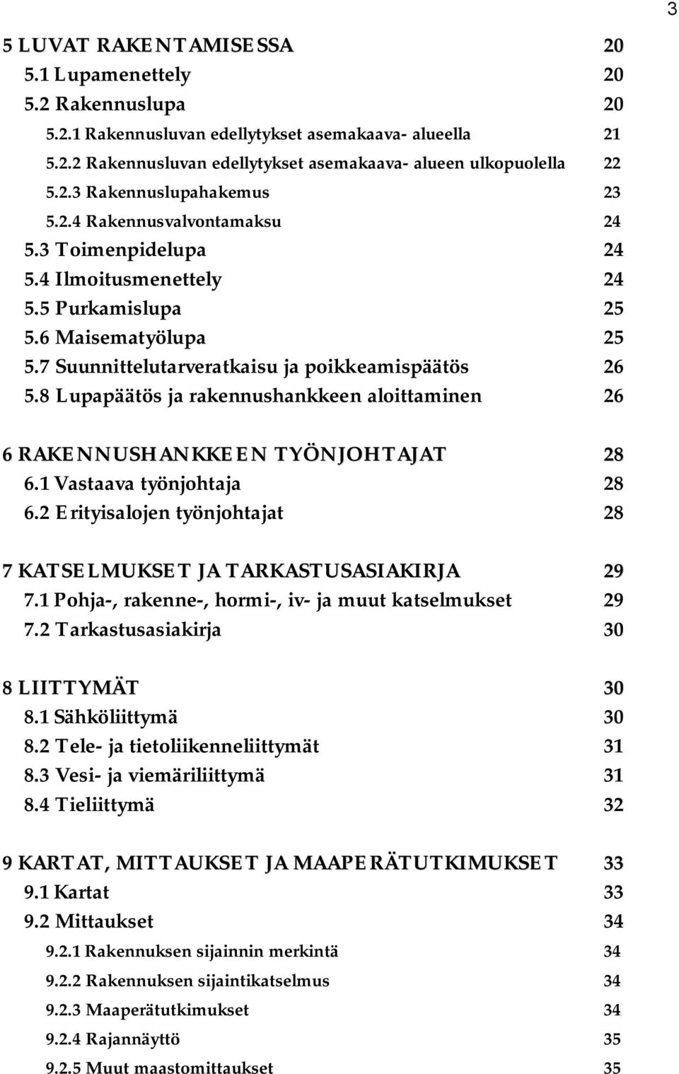 8 Lupapäätös ja rakennushankkeen aloittaminen 26 6 RAKENNUSHANKKEEN TYÖNJOHTAJAT 28 6.1 Vastaava työnjohtaja 28 6.2 Erityisalojen työnjohtajat 28 7 KATSELMUKSET JA TARKASTUSASIAKIRJA 29 7.