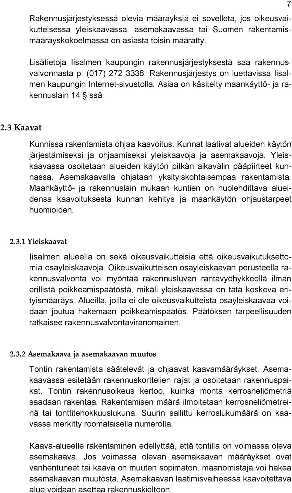 Asiaa on käsitelty maankäyttö- ja rakennuslain 14 :ssä. 7 2.3 Kaavat Kunnissa rakentamista ohjaa kaavoitus.