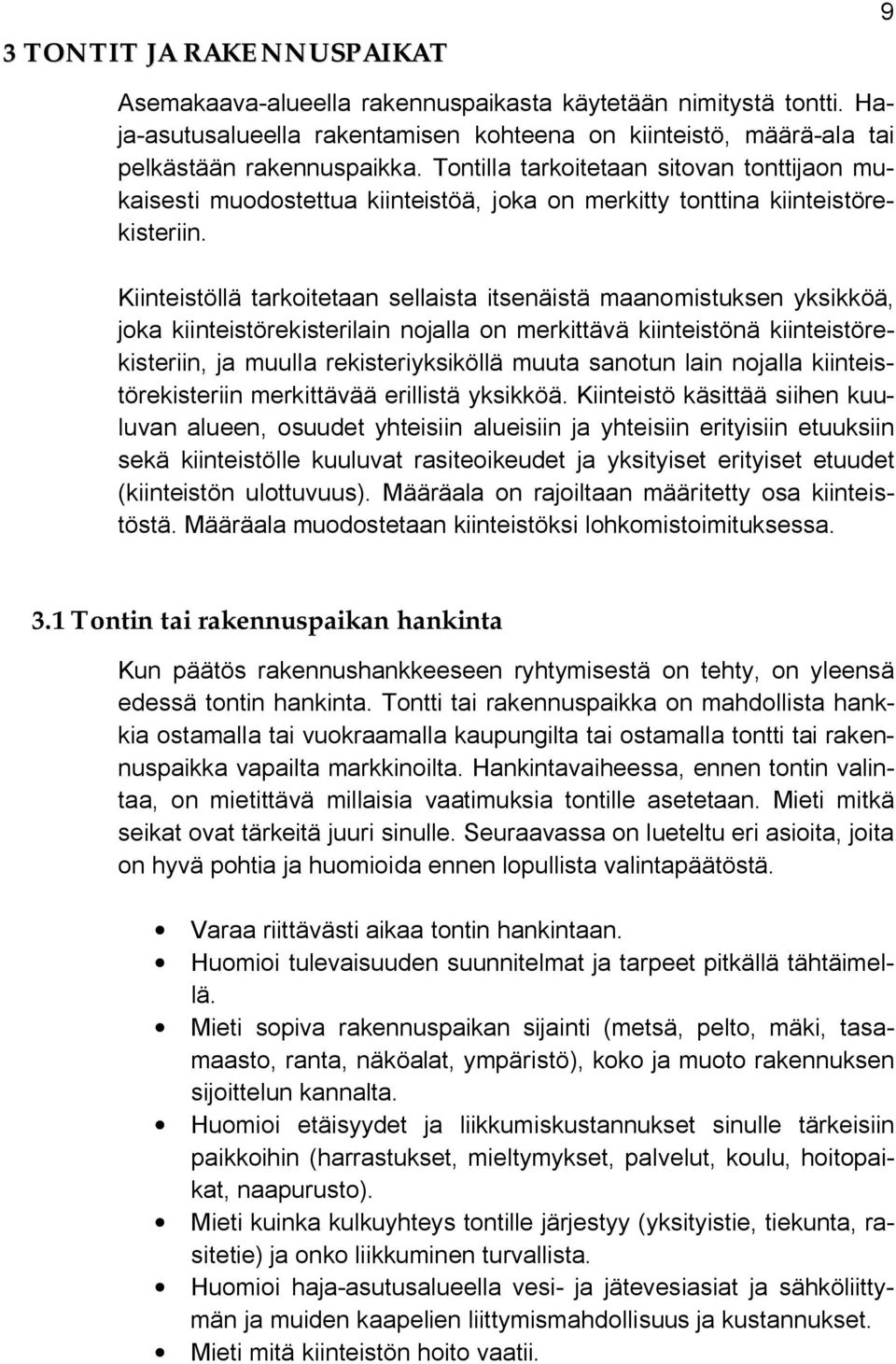 Kiinteistöllä tarkoitetaan sellaista itsenäistä maanomistuksen yksikköä, joka kiinteistörekisterilain nojalla on merkittävä kiinteistönä kiinteistörekisteriin, ja muulla rekisteriyksiköllä muuta