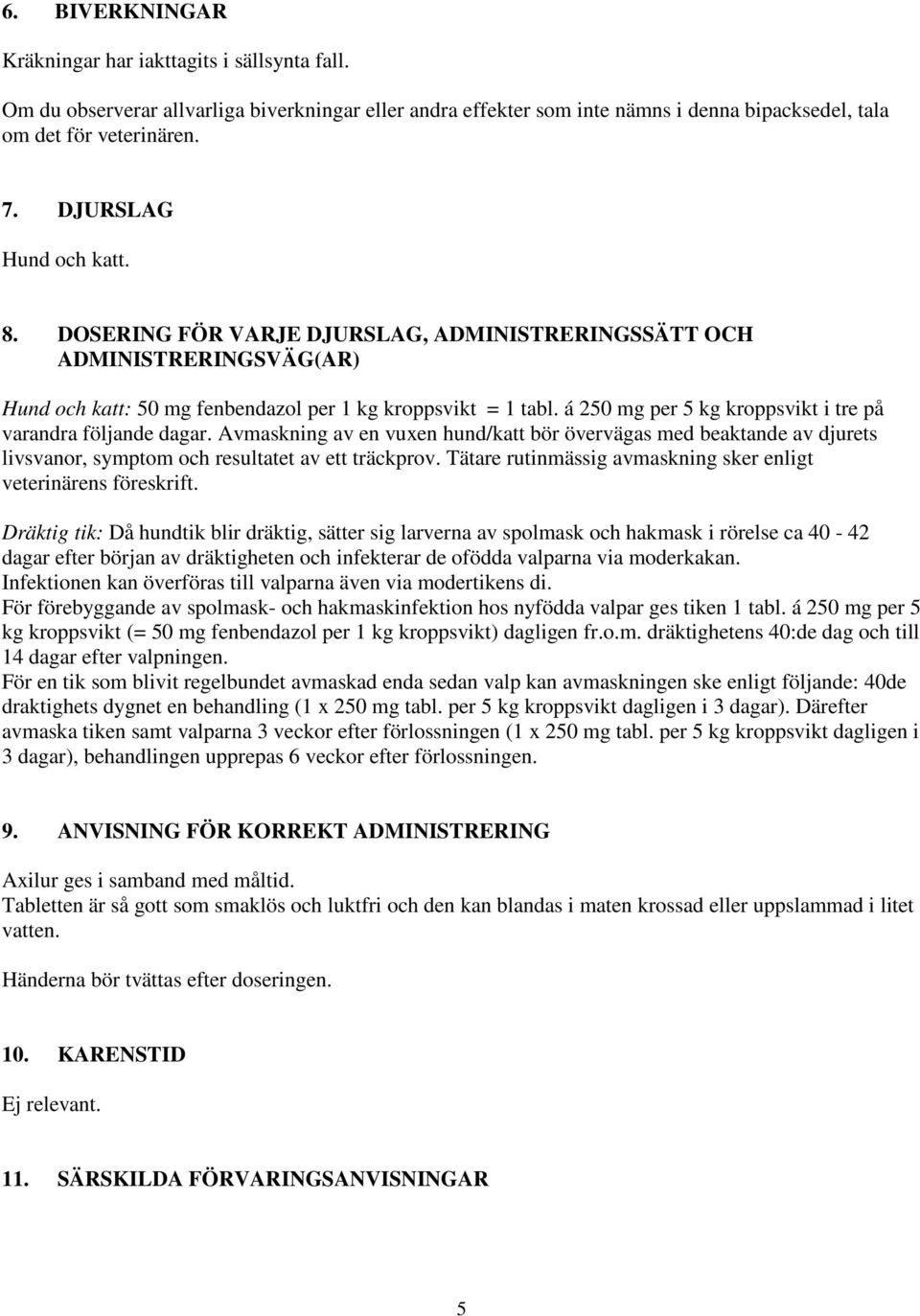 á 250 mg per 5 kg kroppsvikt i tre på varandra följande dagar. Avmaskning av en vuxen hund/katt bör övervägas med beaktande av djurets livsvanor, symptom och resultatet av ett träckprov.