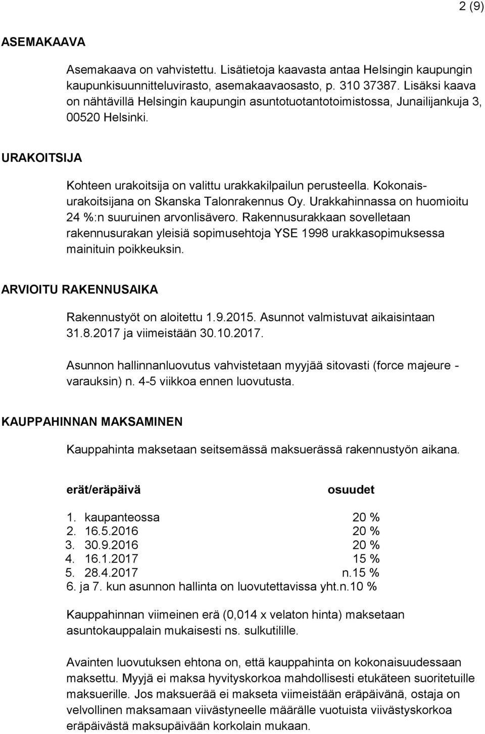 Kokonaisurakoitsijana on Skanska Talonrakennus Oy. Urakkahinnassa on huomioitu 24 %:n suuruinen arvonlisävero.