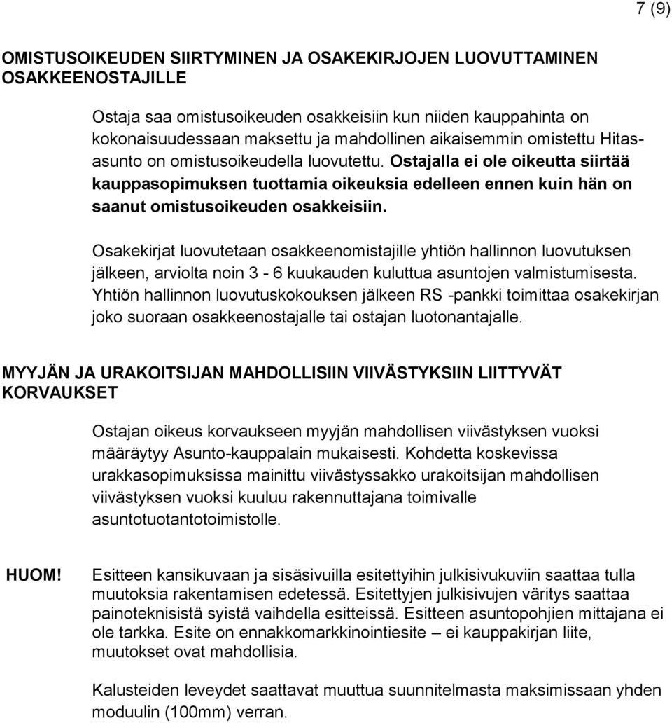 Osakekirjat luovutetaan osakkeenomistajille yhtiön hallinnon luovutuksen jälkeen, arviolta noin 3-6 kuukauden kuluttua asuntojen valmistumisesta.