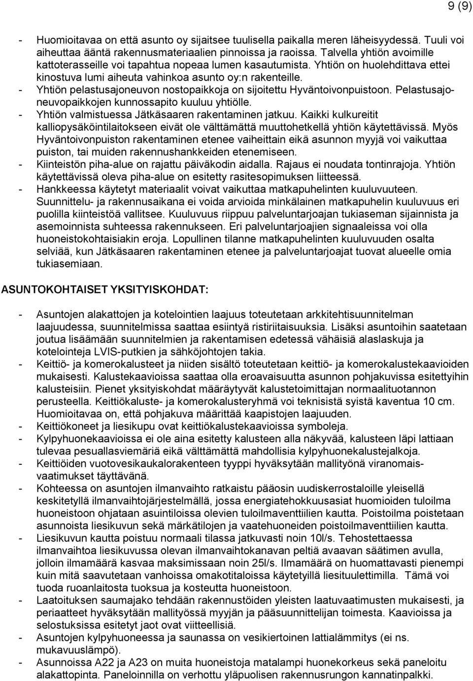 - Yhtiön pelastusajoneuvon nostopaikkoja on sijoitettu Hyväntoivonpuistoon. Pelastusajoneuvopaikkojen kunnossapito kuuluu yhtiölle. - Yhtiön valmistuessa Jätkäsaaren rakentaminen jatkuu.