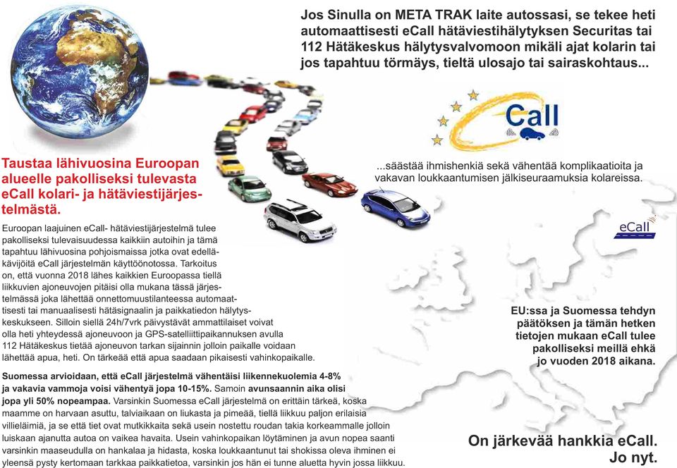 Euroopan laajuinen ecall- hätäviestijärjestelmä tulee pakolliseksi tulevaisuudessa kaikkiin autoihin ja tämä tapahtuu lähivuosina pohjoismaissa jotka ovat edelläkävijöitä ecall järjestelmän