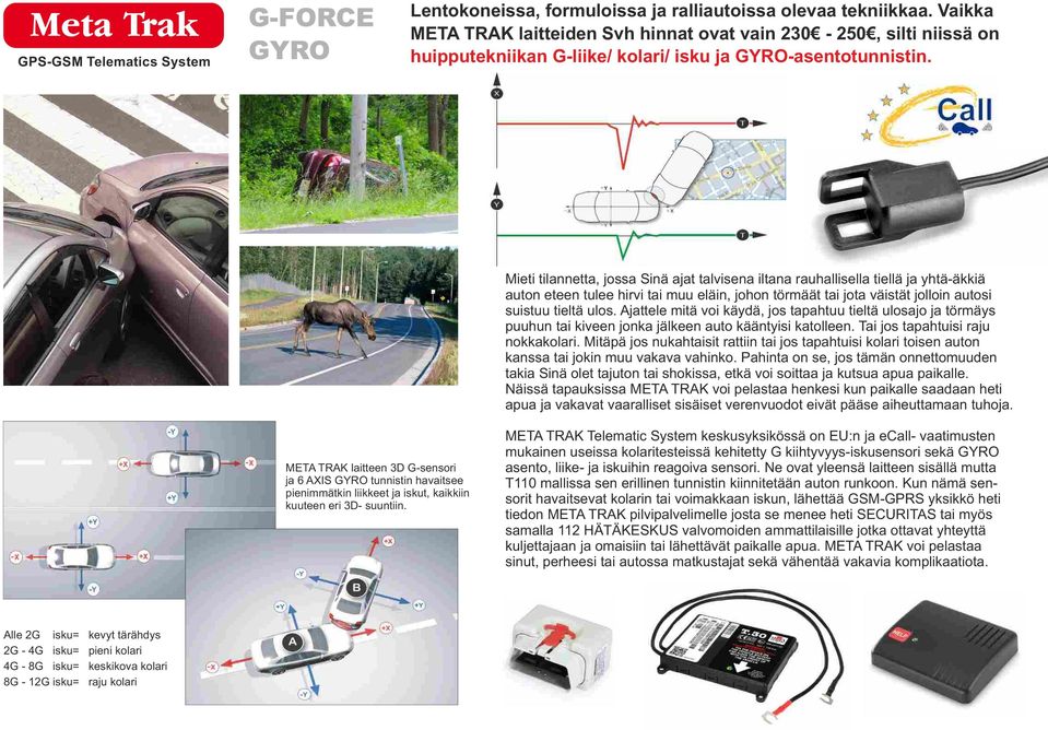 Mieti tilannetta, jossa Sinä ajat talvisena iltana rauhallisella tiellä ja yhtä-äkkiä auton eteen tulee hirvi tai muu eläin, johon törmäät tai jota väistät jolloin autosi suistuu tieltä ulos.