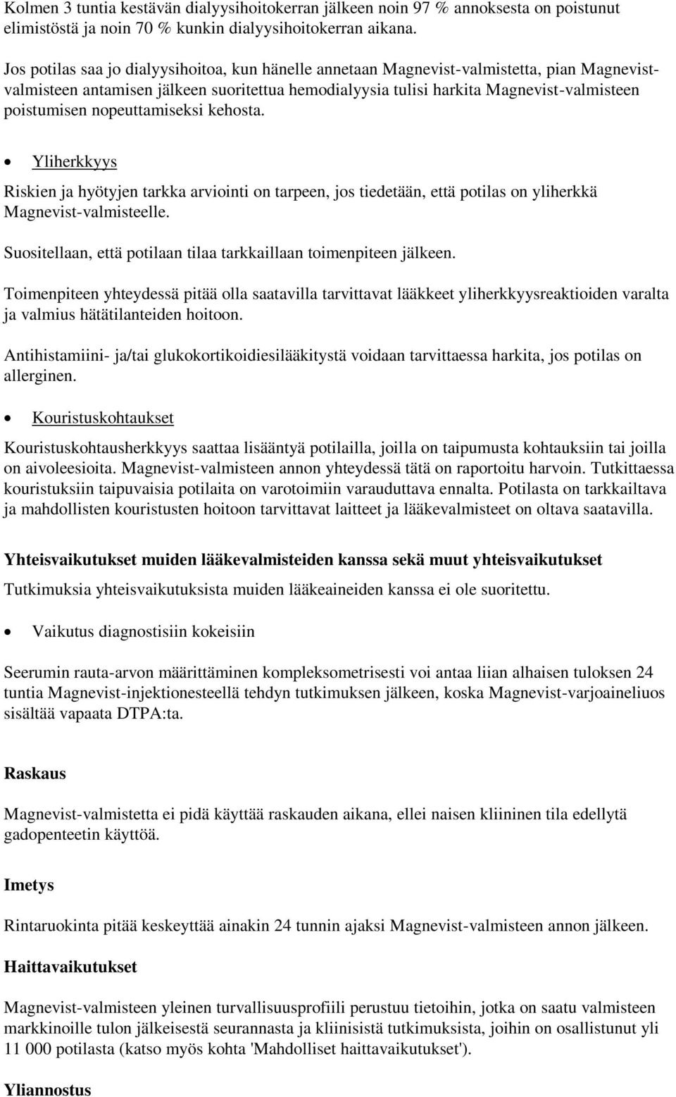 nopeuttamiseksi kehosta. Yliherkkyys Riskien ja hyötyjen tarkka arviointi on tarpeen, jos tiedetään, että potilas on yliherkkä Magnevist-valmisteelle.