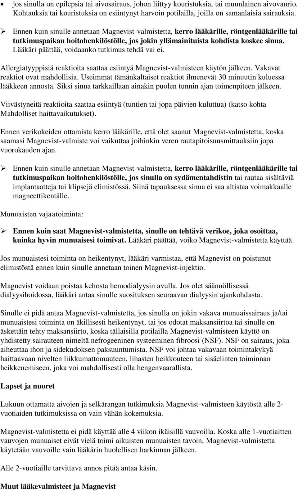 Lääkäri päättää, voidaanko tutkimus tehdä vai ei. Allergiatyyppisiä reaktioita saattaa esiintyä Magnevist-valmisteen käytön jälkeen. Vakavat reaktiot ovat mahdollisia.