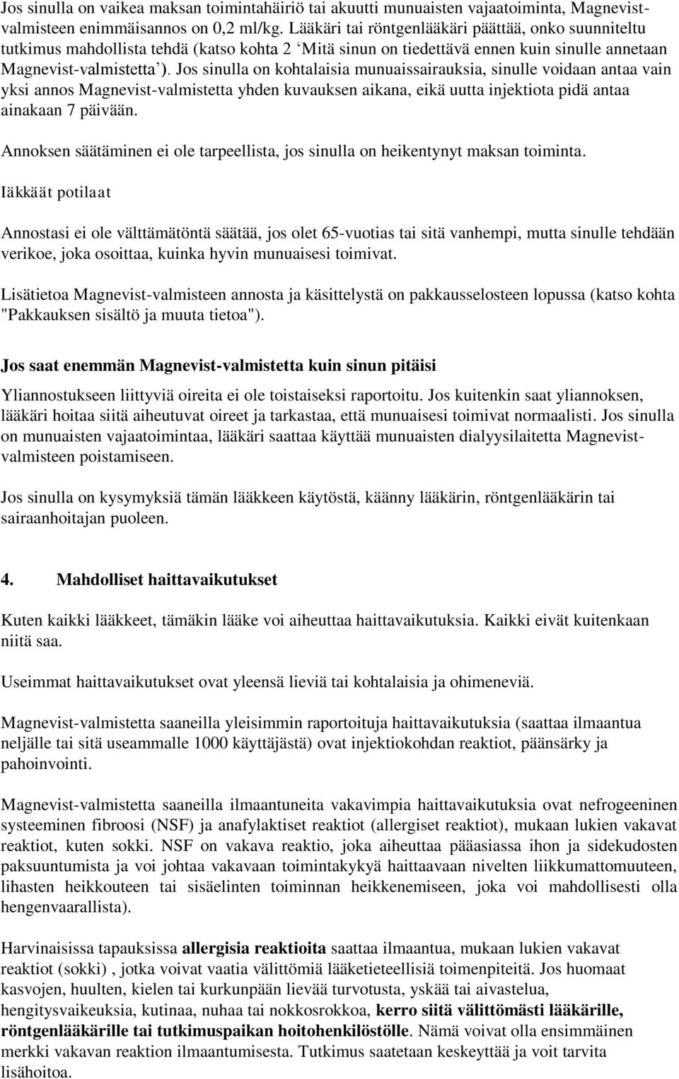 Jos sinulla on kohtalaisia munuaissairauksia, sinulle voidaan antaa vain yksi annos Magnevist-valmistetta yhden kuvauksen aikana, eikä uutta injektiota pidä antaa ainakaan 7 päivään.