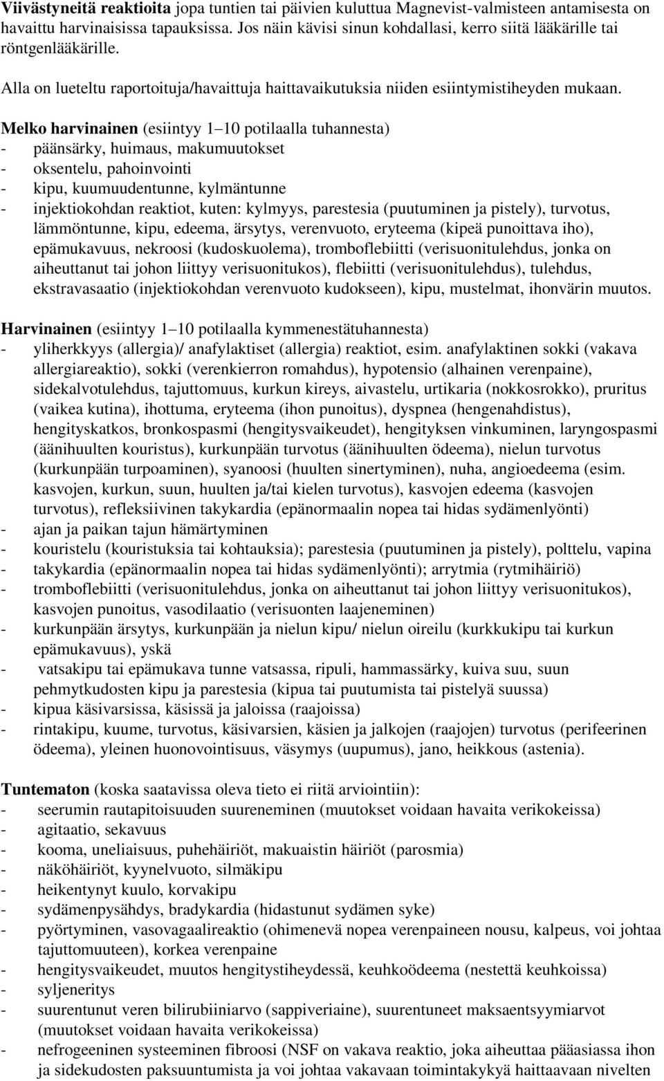 Melko harvinainen (esiintyy 1 10 potilaalla tuhannesta) - päänsärky, huimaus, makumuutokset - oksentelu, pahoinvointi - kipu, kuumuudentunne, kylmäntunne - injektiokohdan reaktiot, kuten: kylmyys,