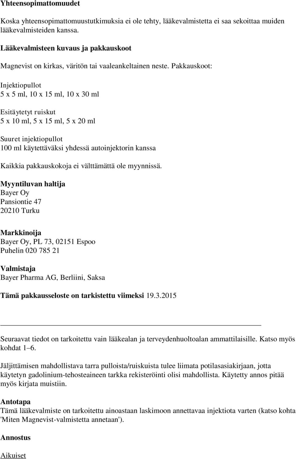 Pakkauskoot: Injektiopullot 5 x 5 ml, 10 x 15 ml, 10 x 30 ml Esitäytetyt ruiskut 5 x 10 ml, 5 x 15 ml, 5 x 20 ml Suuret injektiopullot 100 ml käytettäväksi yhdessä autoinjektorin kanssa Kaikkia