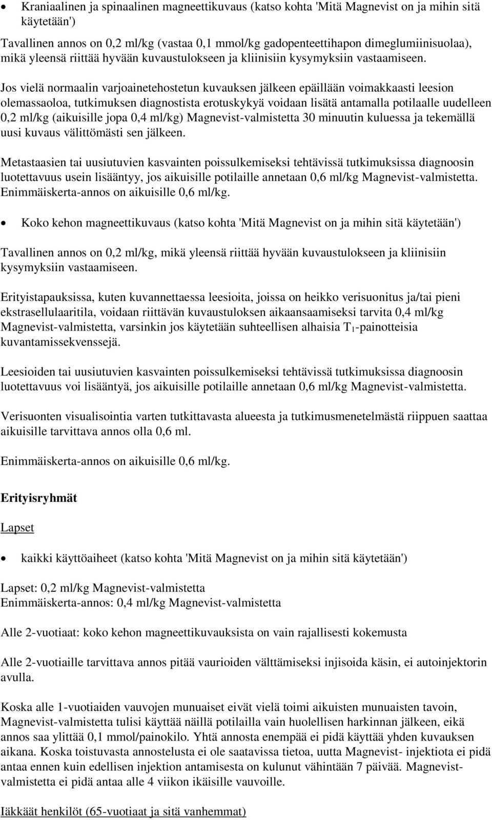 Jos vielä normaalin varjoainetehostetun kuvauksen jälkeen epäillään voimakkaasti leesion olemassaoloa, tutkimuksen diagnostista erotuskykyä voidaan lisätä antamalla potilaalle uudelleen 0,2 ml/kg