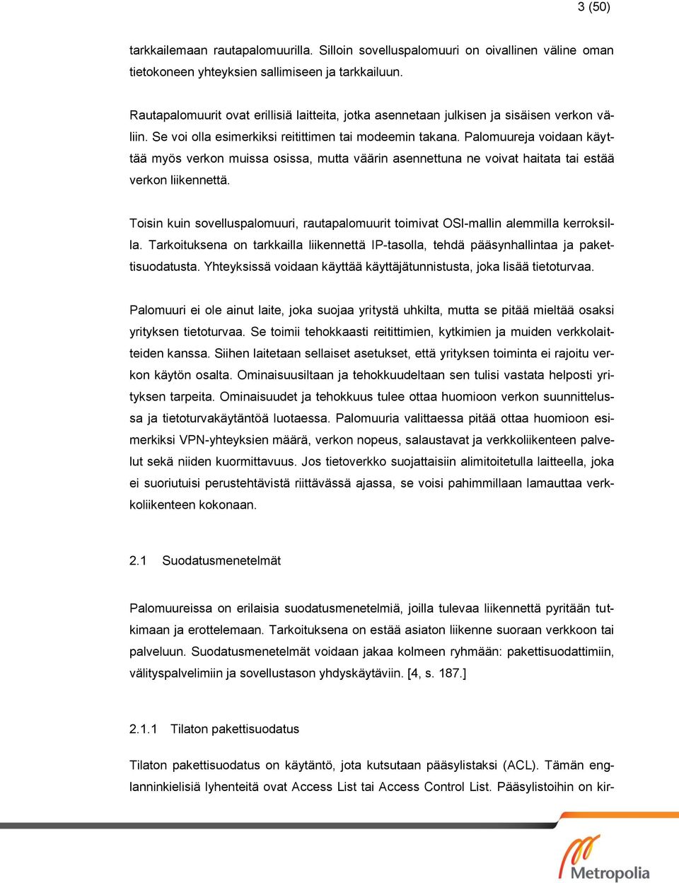 Palomuureja voidaan käyttää myös verkon muissa osissa, mutta väärin asennettuna ne voivat haitata tai estää verkon liikennettä.