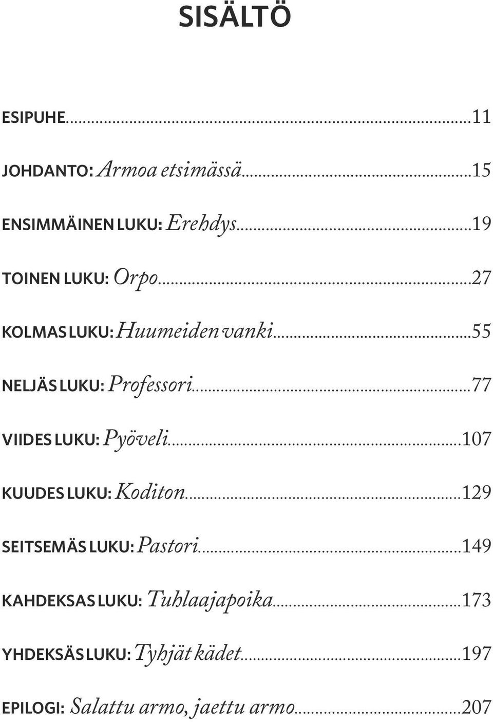 ..77 VIIDES LUKU: Pyöveli...107 KUUDES LUKU: Koditon...129 SEITSEMÄS LUKU: Pastori.