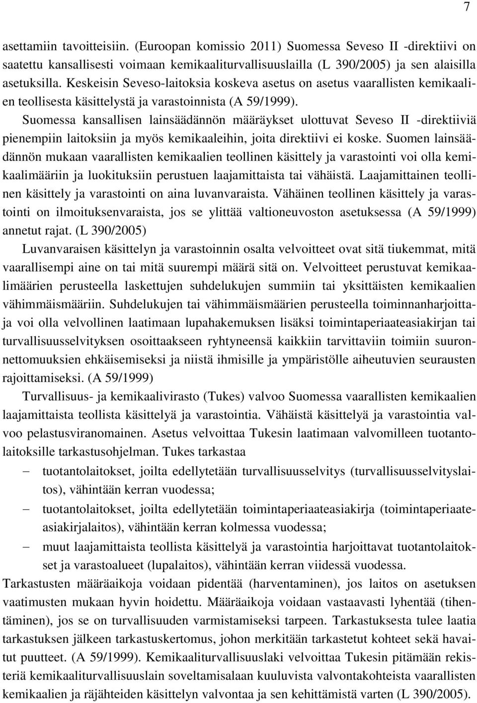 Suomessa kansallisen lainsäädännön määräykset ulottuvat Seveso II -direktiiviä pienempiin laitoksiin ja myös kemikaaleihin, joita direktiivi ei koske.