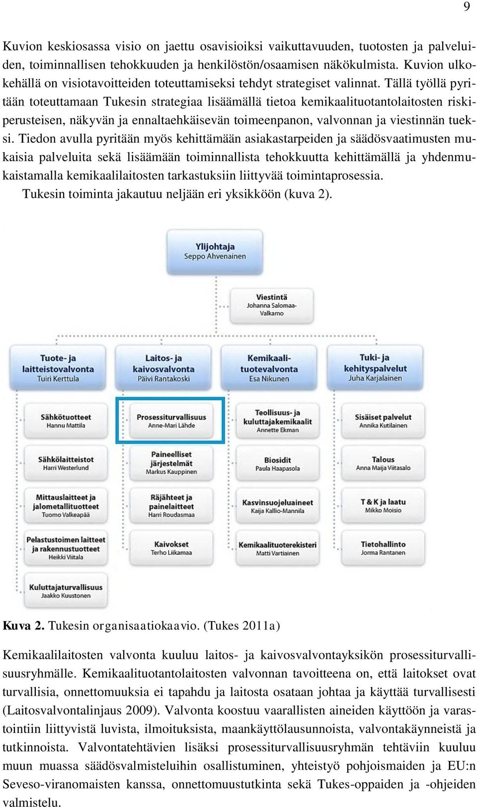 Tällä työllä pyritään toteuttamaan Tukesin strategiaa lisäämällä tietoa kemikaalituotantolaitosten riskiperusteisen, näkyvän ja ennaltaehkäisevän toimeenpanon, valvonnan ja viestinnän tueksi.