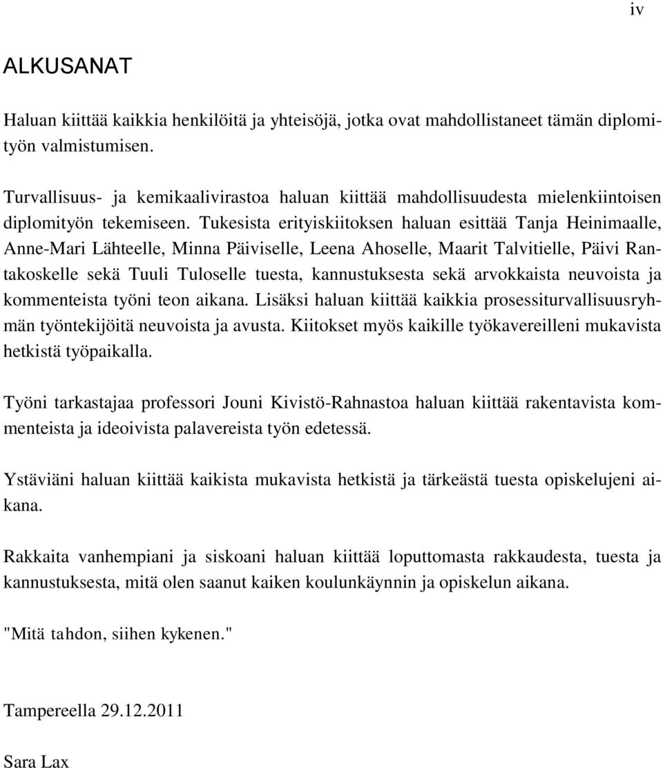 Tukesista erityiskiitoksen haluan esittää Tanja Heinimaalle, Anne-Mari Lähteelle, Minna Päiviselle, Leena Ahoselle, Maarit Talvitielle, Päivi Rantakoskelle sekä Tuuli Tuloselle tuesta, kannustuksesta