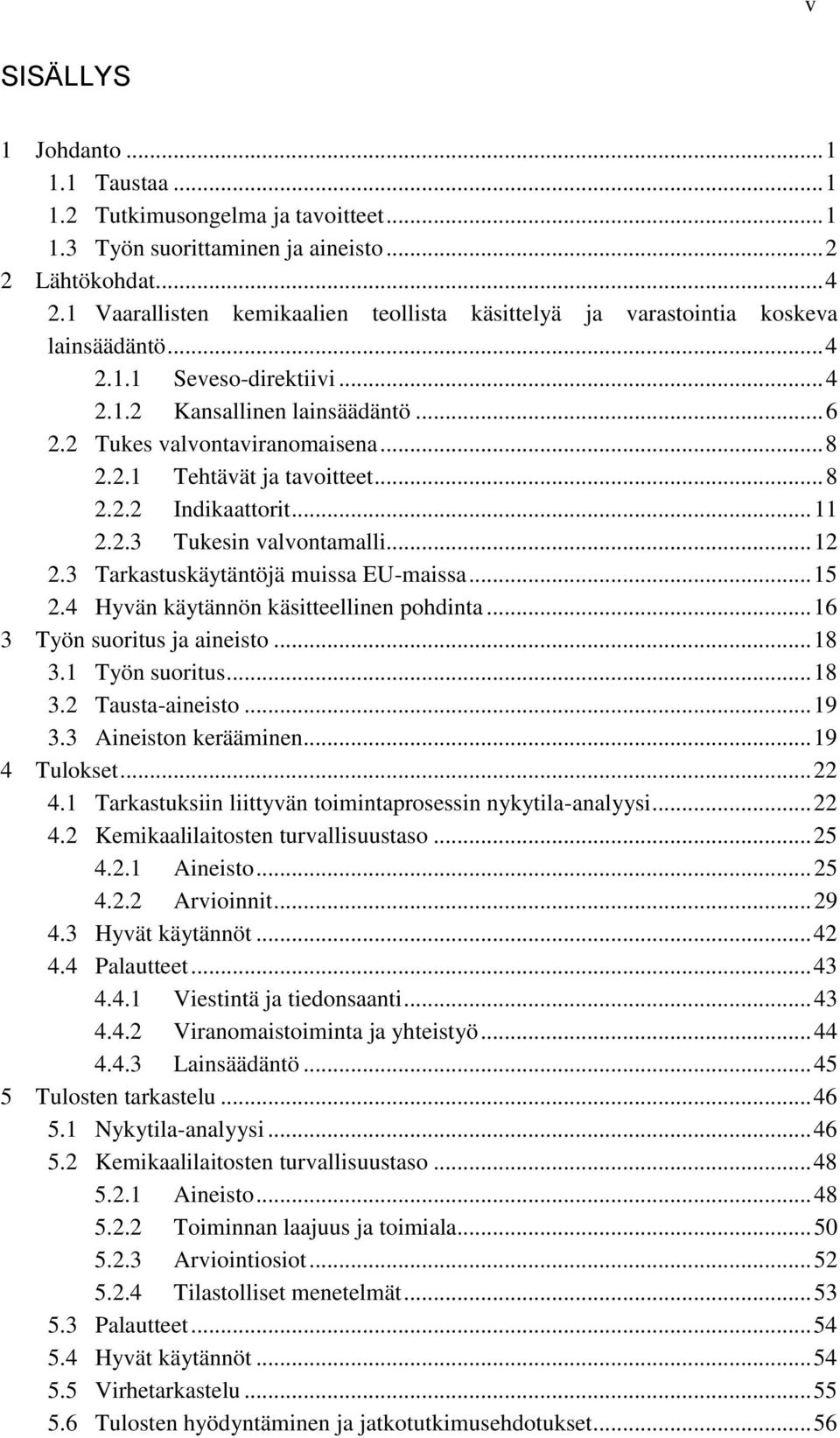 .. 8 2.2.2 Indikaattorit... 11 2.2.3 Tukesin valvontamalli... 12 2.3 Tarkastuskäytäntöjä muissa EU-maissa... 15 2.4 Hyvän käytännön käsitteellinen pohdinta... 16 3 Työn suoritus ja aineisto... 18 3.