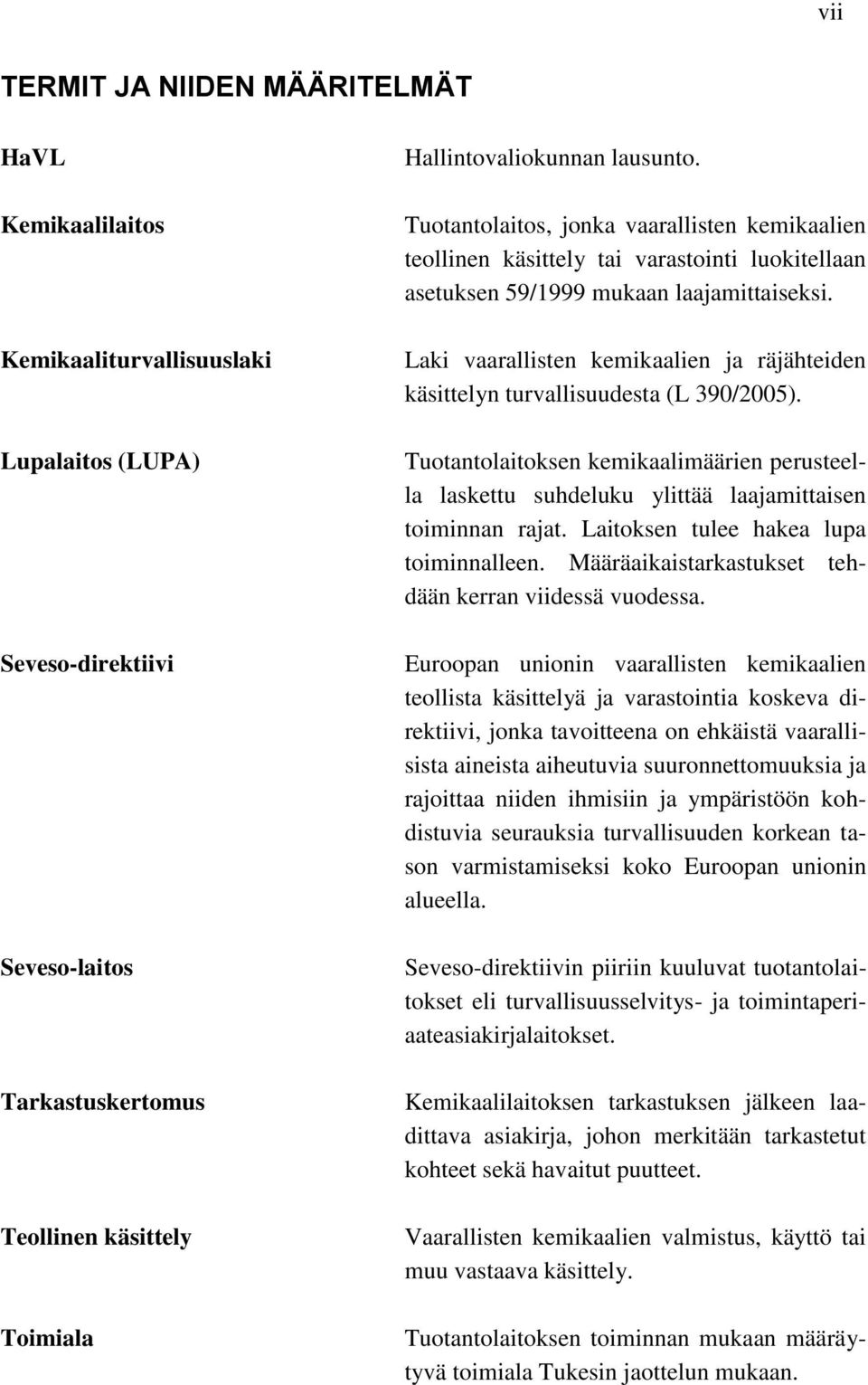 Laki vaarallisten kemikaalien ja räjähteiden käsittelyn turvallisuudesta (L 390/2005). Tuotantolaitoksen kemikaalimäärien perusteella laskettu suhdeluku ylittää laajamittaisen toiminnan rajat.