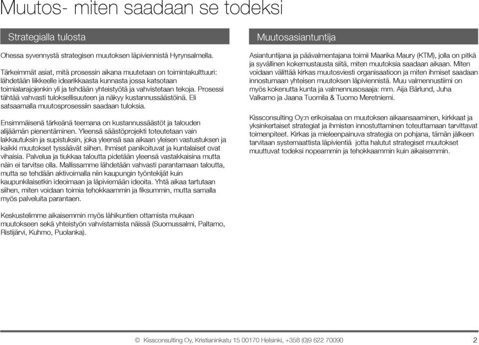 tekoja. Prosessi tähtää vahvasti tuloksellisuuteen ja näkyy kustannussäästöinä. Eli satsaamalla muutosprosessiin saadaan tuloksia.