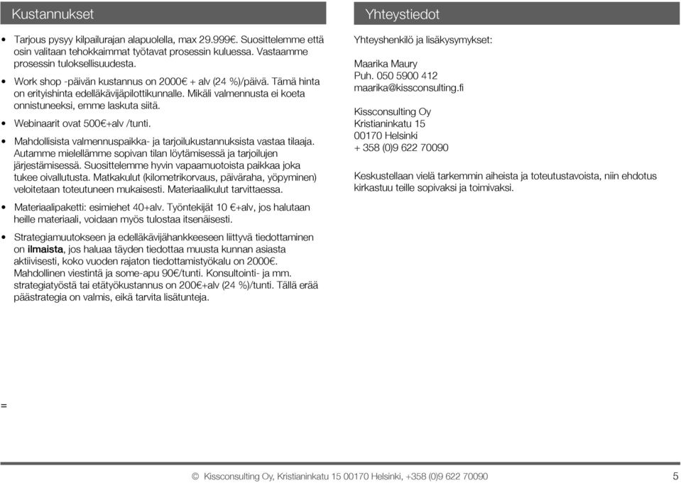 Webinaarit ovat 500 +alv /tunti. Mahdollisista valmennuspaikka- ja tarjoilukustannuksista vastaa tilaaja. Autamme mielellämme sopivan tilan löytämisessä ja tarjoilujen järjestämisessä.