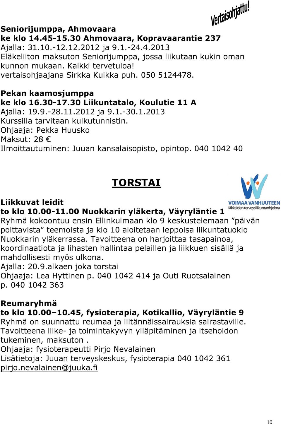 Ohjaaja: Pekka Huusko Maksut: 28 Ilmoittautuminen: Juuan kansalaisopisto, opintop. 040 1042 40 TORSTAI Liikkuvat leidit to klo 10.00-11.