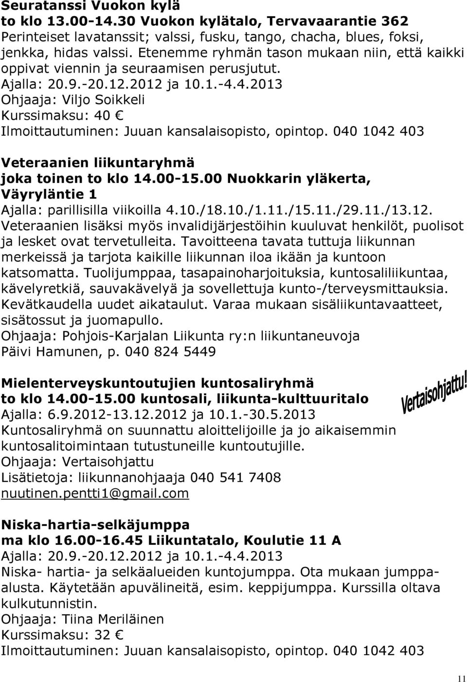 4.2013 Ohjaaja: Viljo Soikkeli Kurssimaksu: 40 Veteraanien liikuntaryhmä joka toinen to klo 14.00-15.00 Nuokkarin yläkerta, Väyryläntie 1 Ajalla: parillisilla viikoilla 4.10./18.10./1.11./15.11./29.