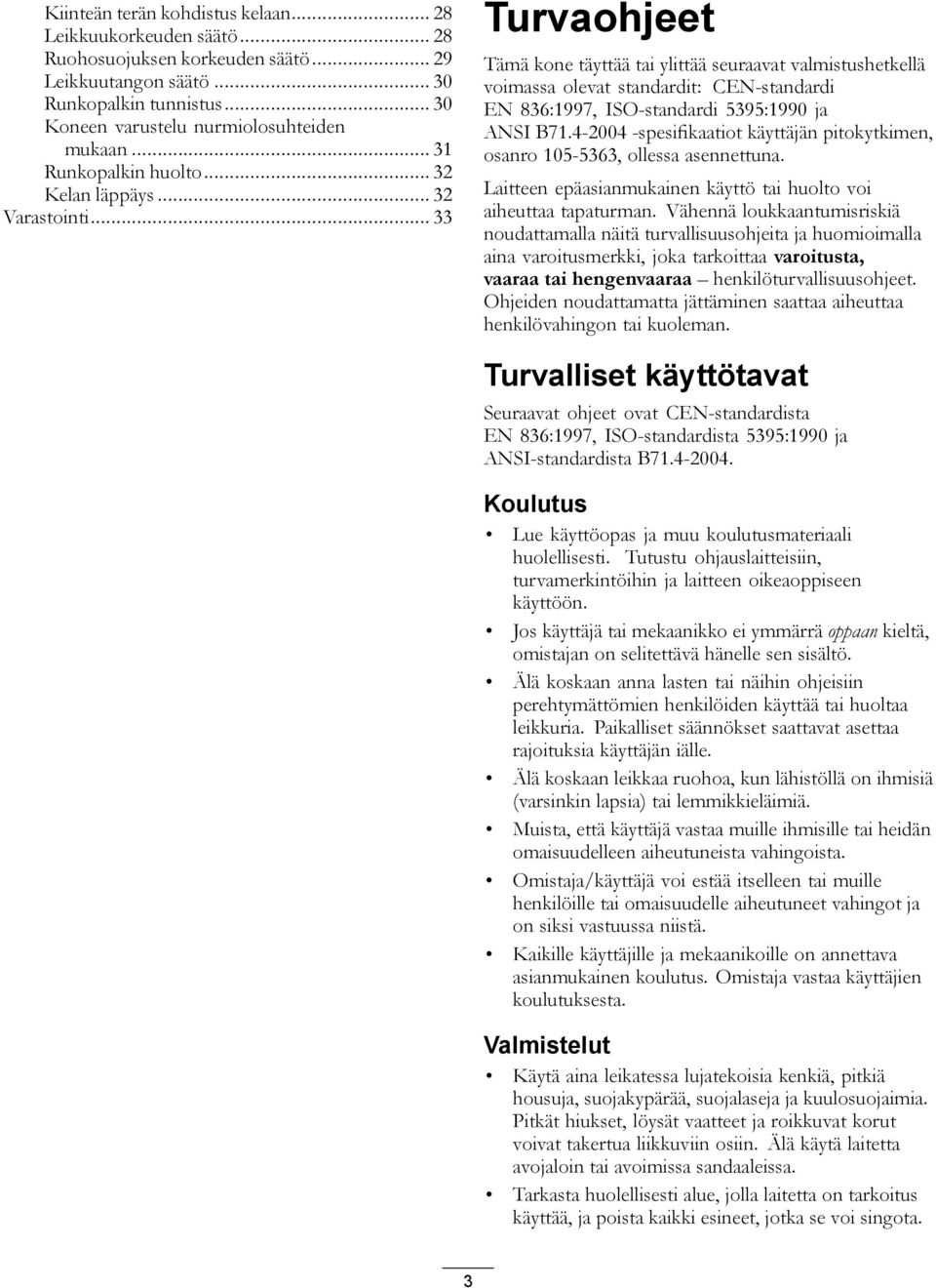 .. 33 Turvaohjeet Tämä kone täyttää tai ylittää seuraavat valmistushetkellä voimassa olevat standardit: CEN-standardi EN 836:1997, ISO-standardi 5395:1990 ja ANSI B71.