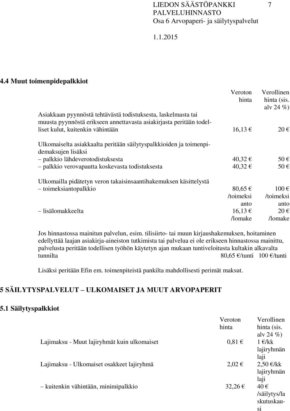 peritään säilytyspalkkioiden ja toimenpidemaksujen lisäksi palkkio lähdeverotodistuksesta 40,32 50 palkkio verovapautta koskevasta todistuksesta 40,32 50 Ulkomailla pidätetyn veron