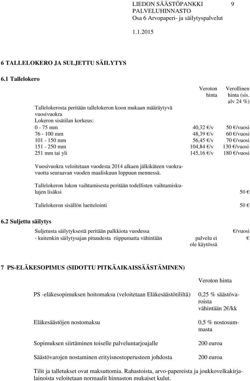 104,84 /v 130 /vuosi 251 mm tai yli 145,16 /v 180 /vuosi Vuosivuokra veloitetaan vuodesta 2014 alkaen jälkikäteen vuokravuotta seuraavan vuoden maaliskuun loppuun mennessä.