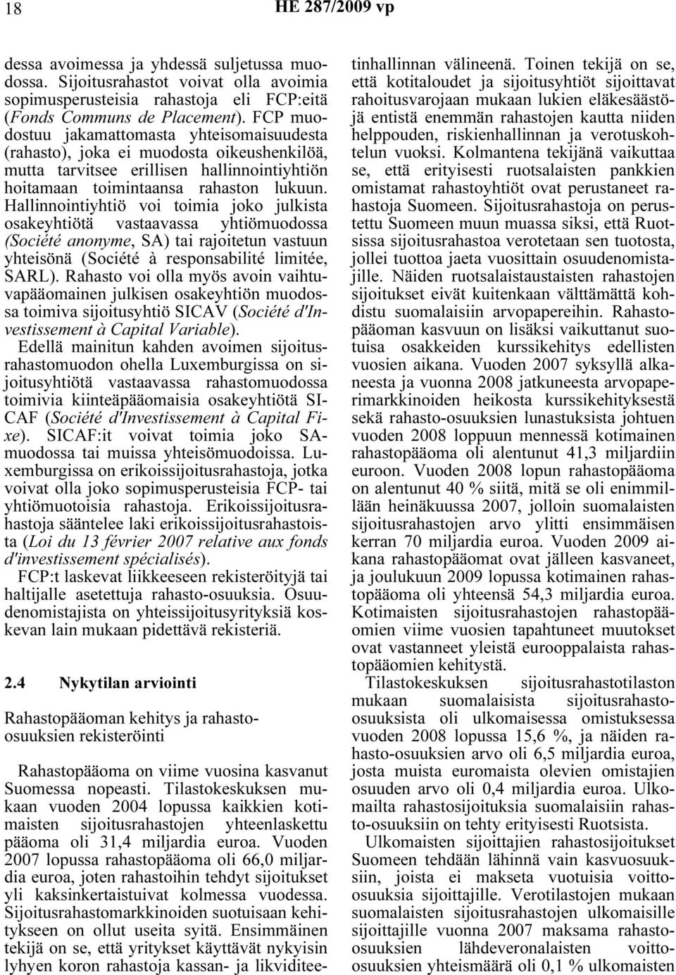 Hallinnointiyhtiö voi toimia joko julkista osakeyhtiötä vastaavassa yhtiömuodossa (Société anonyme, SA) tai rajoitetun vastuun yhteisönä (Société à responsabilité limitée, SARL).