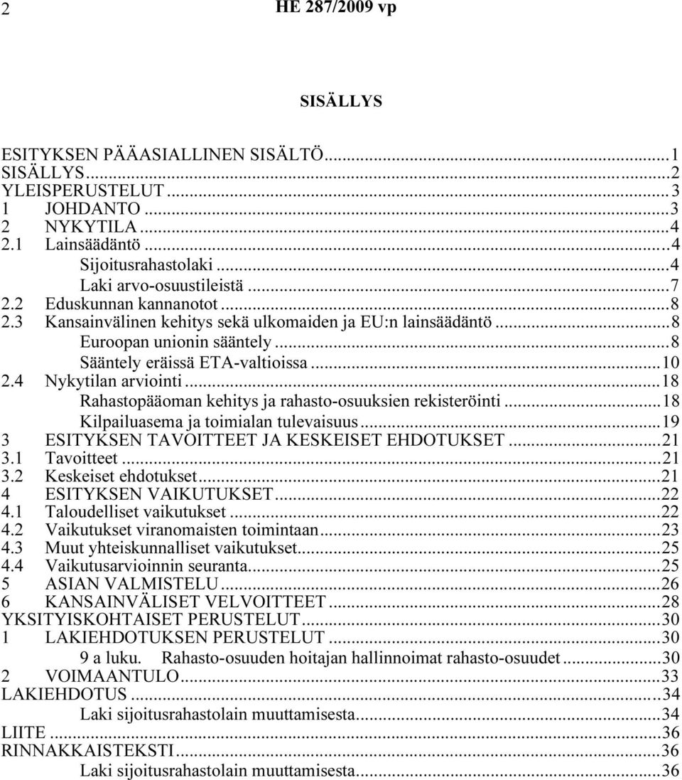 ..18 Rahastopääoman kehitys ja rahasto-osuuksien rekisteröinti...18 Kilpailuasema ja toimialan tulevaisuus...19 3 ESITYKSEN TAVOITTEET JA KESKEISET EHDOTUKSET...21 3.1 Tavoitteet...21 3.2 Keskeiset ehdotukset.