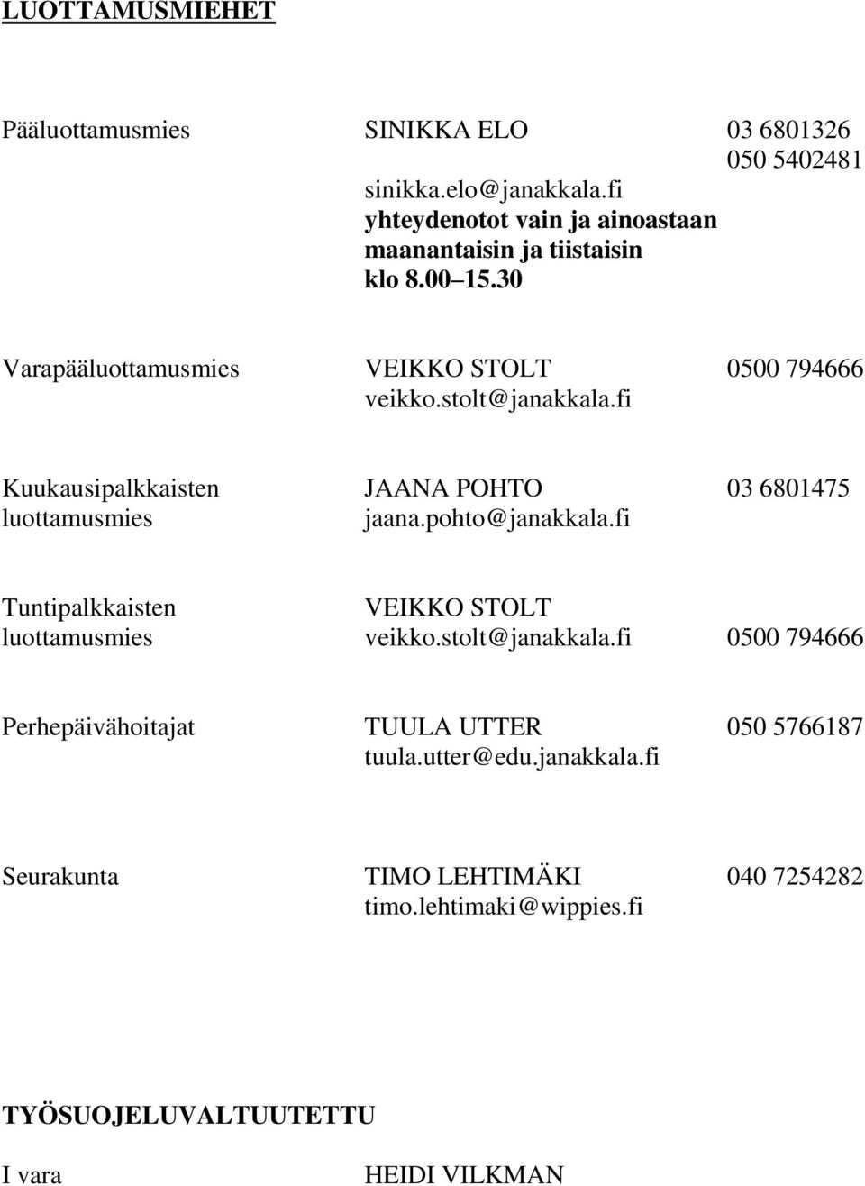 fi Kuukausipalkkaisten JAANA POHTO 03 6801475 luottamusmies jaana.pohto@janakkala.fi Tuntipalkkaisten VEIKKO STOLT luottamusmies veikko.