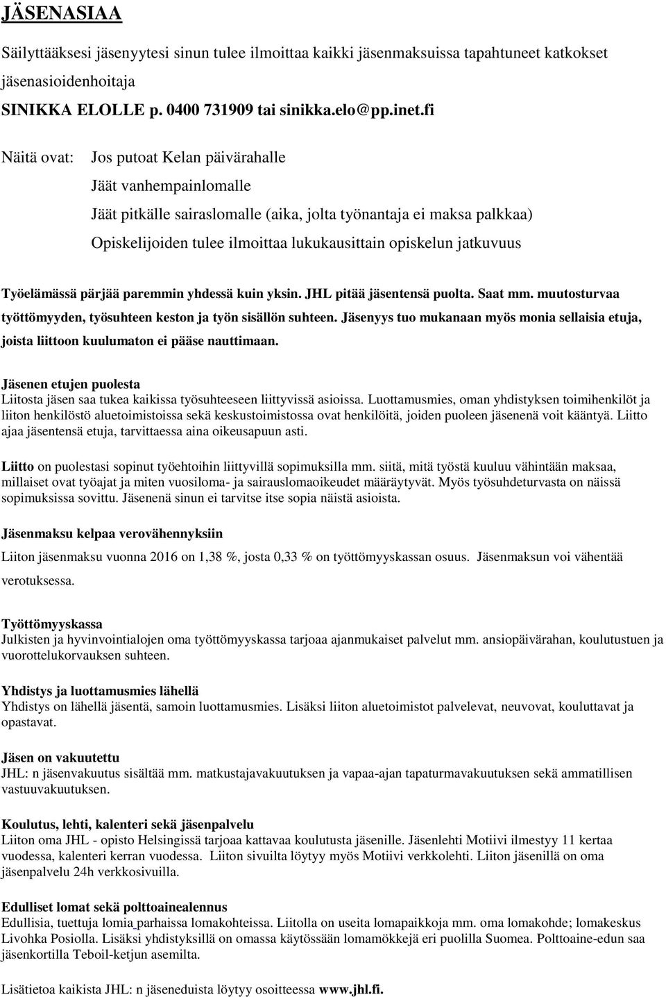 jatkuvuus Työelämässä pärjää paremmin yhdessä kuin yksin. JHL pitää jäsentensä puolta. Saat mm. muutosturvaa työttömyyden, työsuhteen keston ja työn sisällön suhteen.