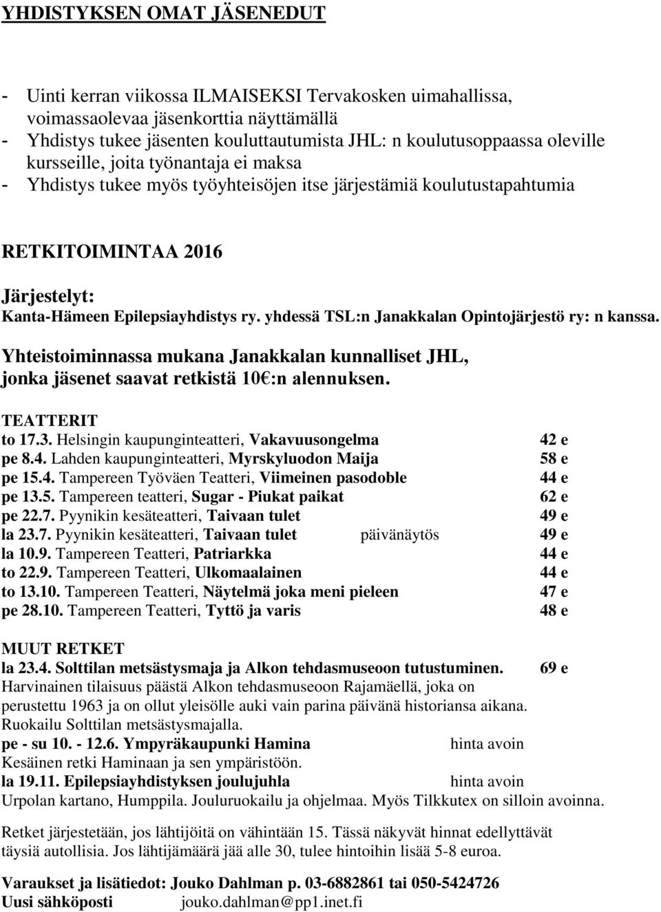 yhdessä TSL:n Janakkalan Opintojärjestö ry: n kanssa. Yhteistoiminnassa mukana Janakkalan kunnalliset JHL, jonka jäsenet saavat retkistä 10 :n alennuksen. TEATTERIT to 17.3.