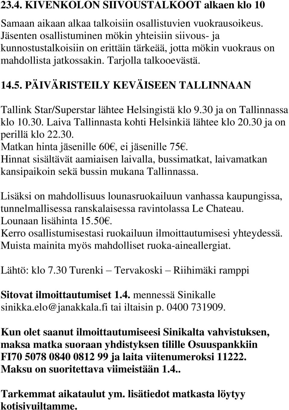 PÄIVÄRISTEILY KEVÄISEEN TALLINNAAN Tallink Star/Superstar lähtee Helsingistä klo 9.30 ja on Tallinnassa klo 10.30. Laiva Tallinnasta kohti Helsinkiä lähtee klo 20.30 ja on perillä klo 22.30. Matkan hinta jäsenille 60, ei jäsenille 75.