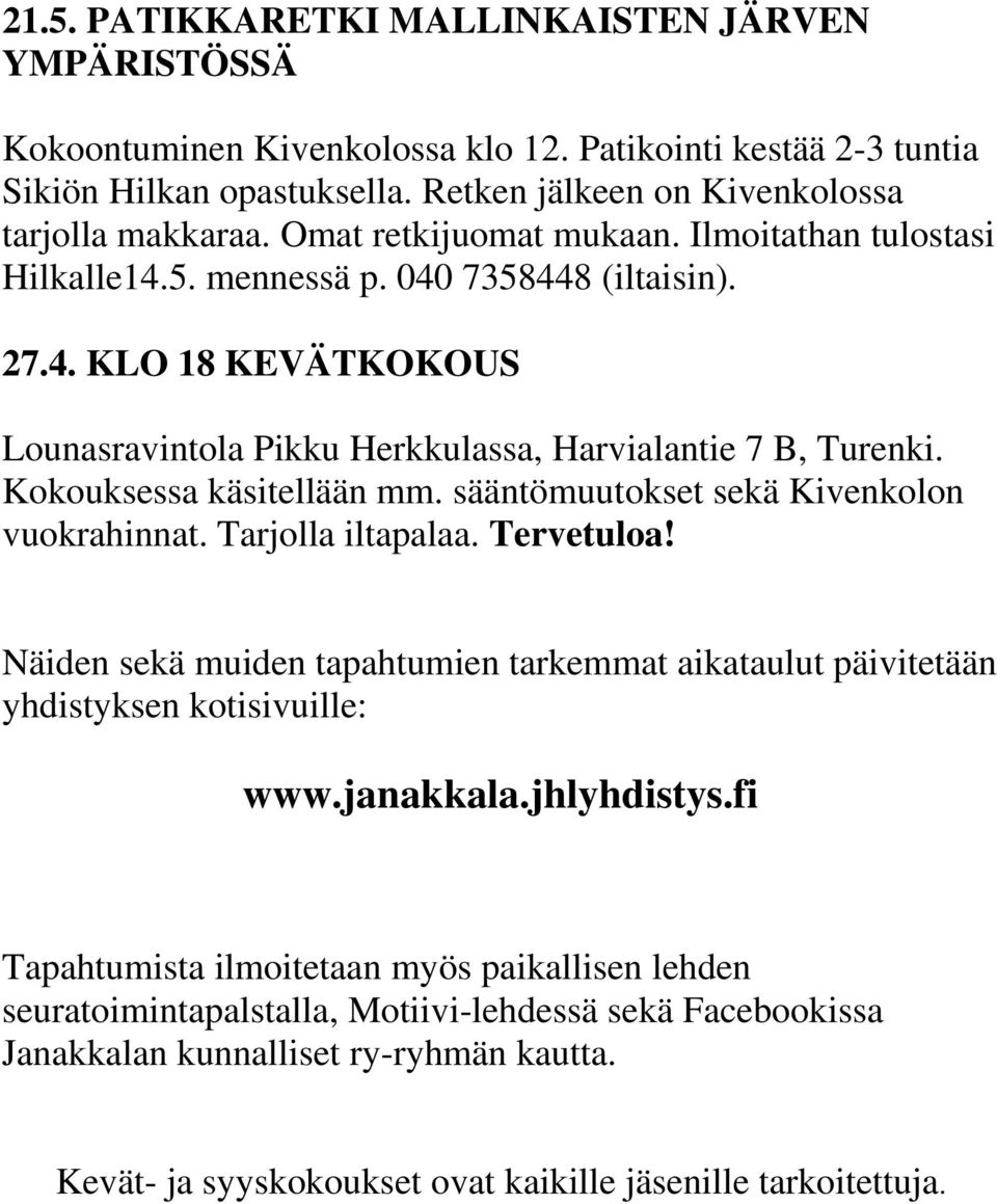 Kokouksessa käsitellään mm. sääntömuutokset sekä Kivenkolon vuokrahinnat. Tarjolla iltapalaa. Tervetuloa! Näiden sekä muiden tapahtumien tarkemmat aikataulut päivitetään yhdistyksen kotisivuille: www.