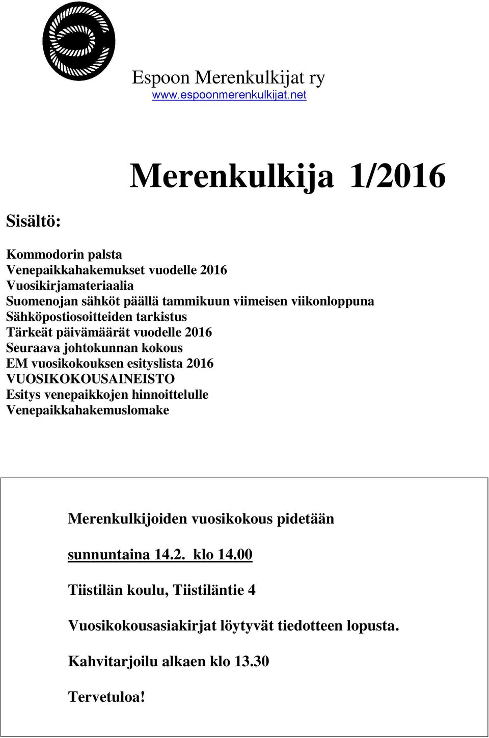 viikonloppuna Sähköpostiosoitteiden tarkistus Tärkeät päivämäärät vuodelle 2016 Seuraava johtokunnan kokous EM vuosikokouksen esityslista 2016