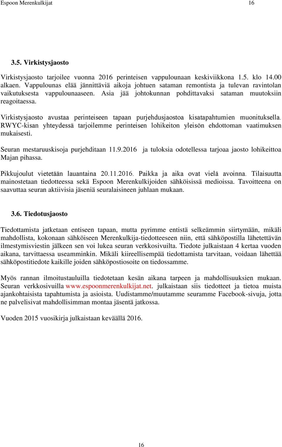 Virkistysjaosto avustaa perinteiseen tapaan purjehdusjaostoa kisatapahtumien muonituksella. RWYC-kisan yhteydessä tarjoilemme perinteisen lohikeiton yleiso n ehdottoman vaatimuksen mukaisesti.