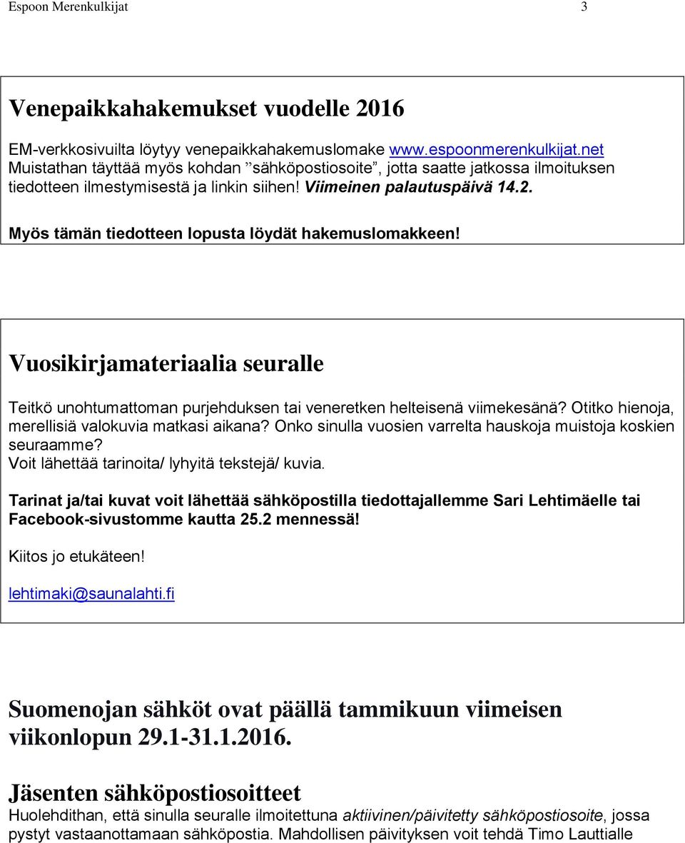 Myös tämän tiedotteen lopusta löydät hakemuslomakkeen! Vuosikirjamateriaalia seuralle Teitkö unohtumattoman purjehduksen tai veneretken helteisenä viimekesänä?