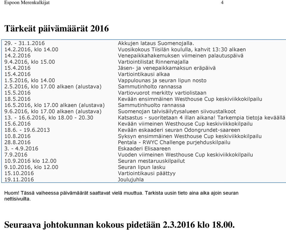 00 alkaen (alustava) Sammutinholto rannassa 15.5.2016 Vartiovuorot merkitty vartiolistaan 18.5.2016 Kevään ensimmäinen Westhouse Cup keskiviikkokilpailu 16.5.2016, klo 17.