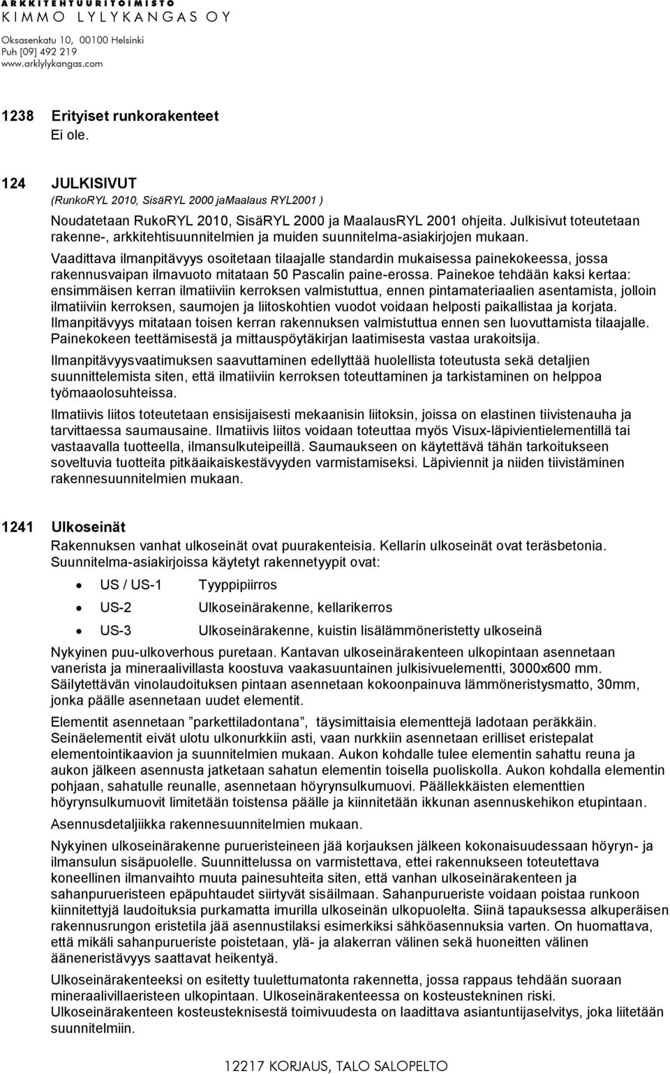 Vaadittava ilmanpitävyys osoitetaan tilaajalle standardin mukaisessa painekokeessa, jossa rakennusvaipan ilmavuoto mitataan 50 Pascalin paine-erossa.