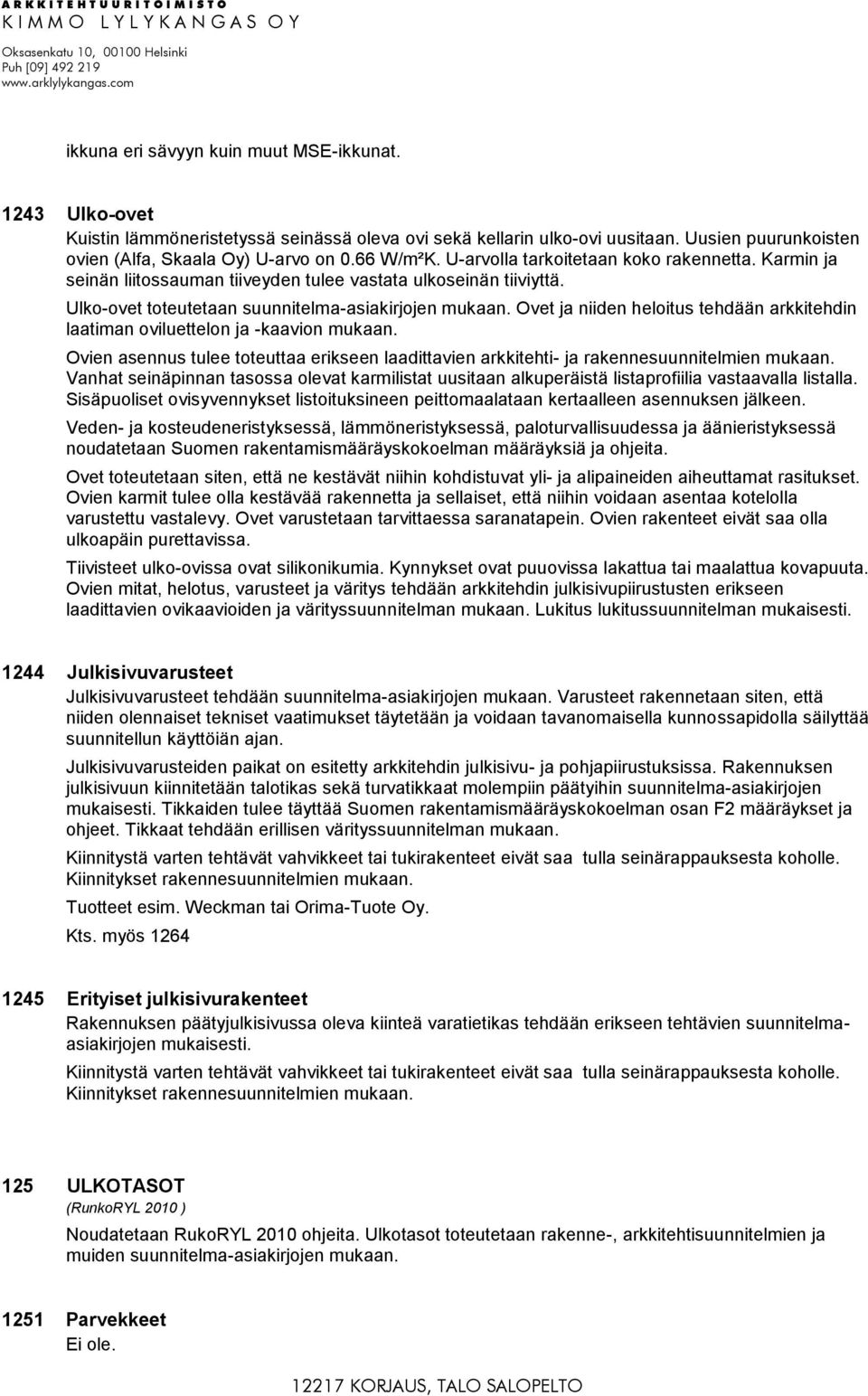 Ovet ja niiden heloitus tehdään arkkitehdin laatiman oviluettelon ja -kaavion mukaan. Ovien asennus tulee toteuttaa erikseen laadittavien arkkitehti- ja rakennesuunnitelmien mukaan.