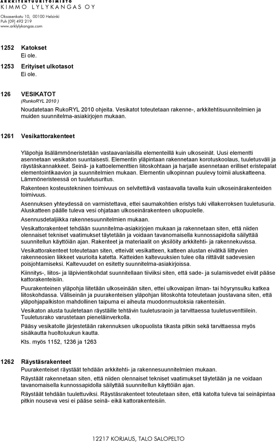 Uusi elementti asennetaan vesikaton suuntaisesti. Elementin yläpintaan rakennetaan korotuskoolaus, tuuletusväli ja räystäskannakkeet.